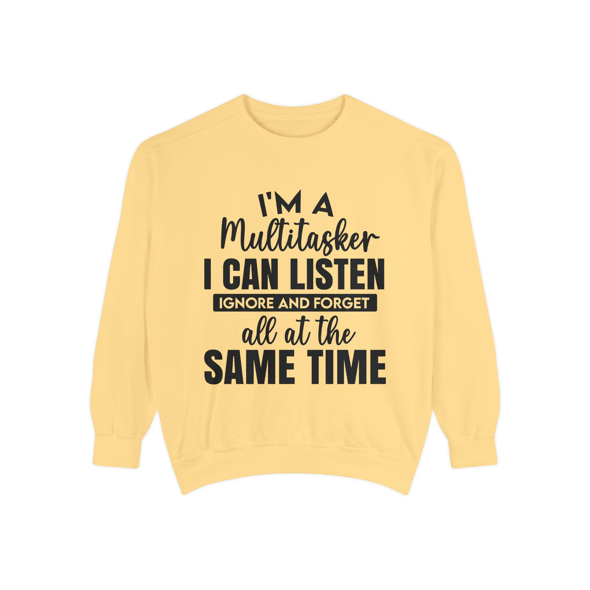 I’m a Multitasker I Can Listen Ignore and Forget Sweatshirt