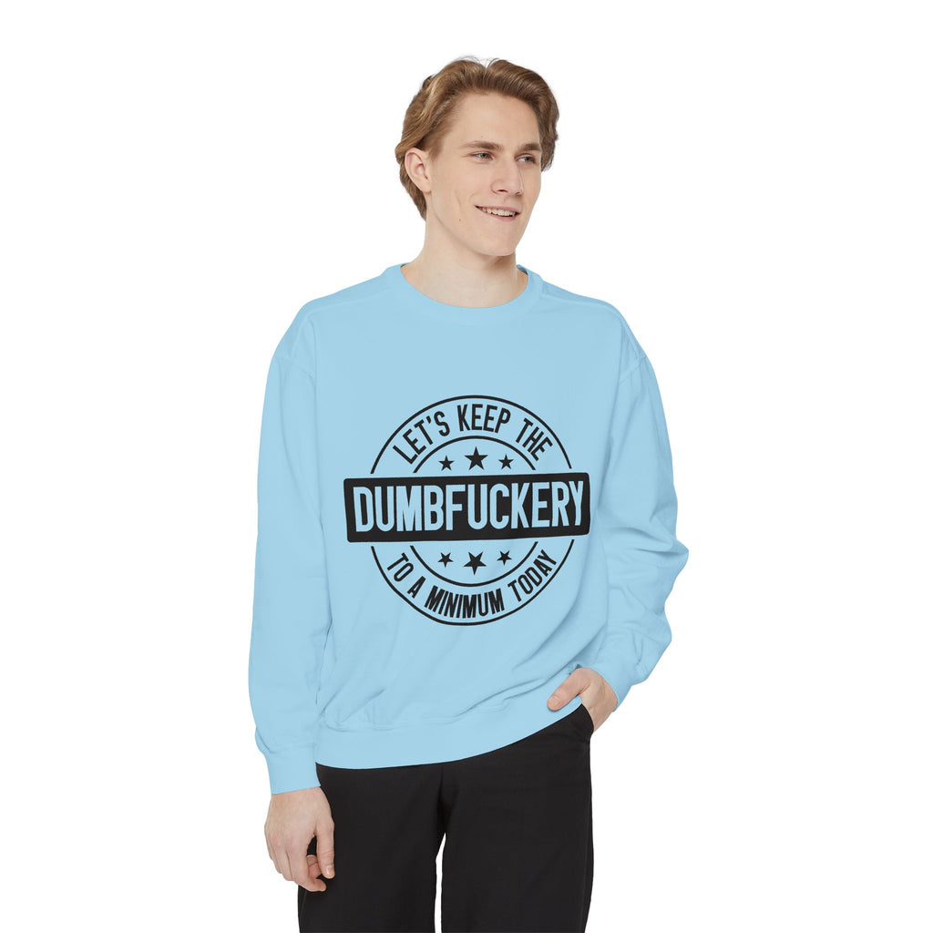 Keep the Dumbfuckery To A Minimum Sweatshirt