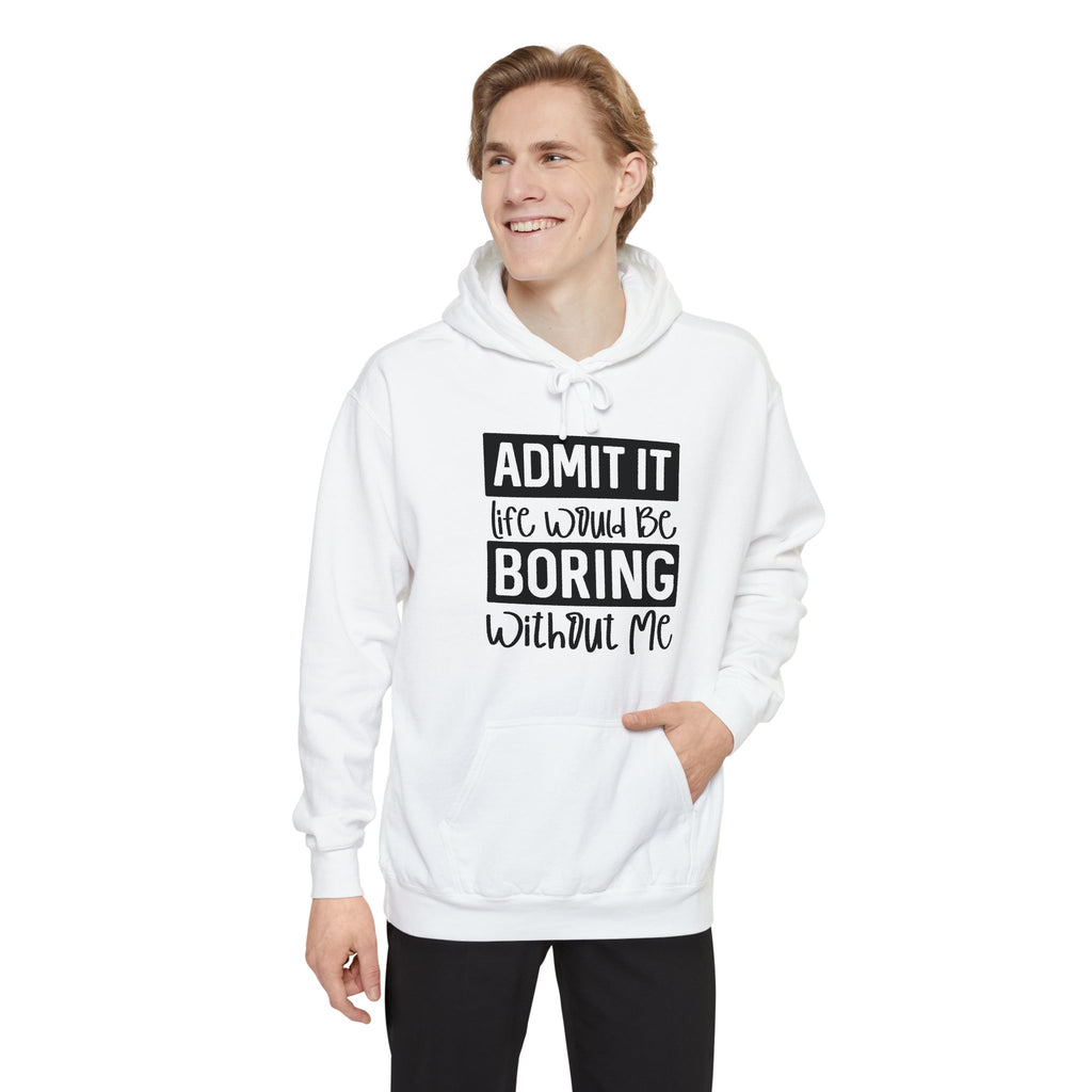 Admit It Life Would Be Boring Without Me Hoodie | Funny Quote Pullover
