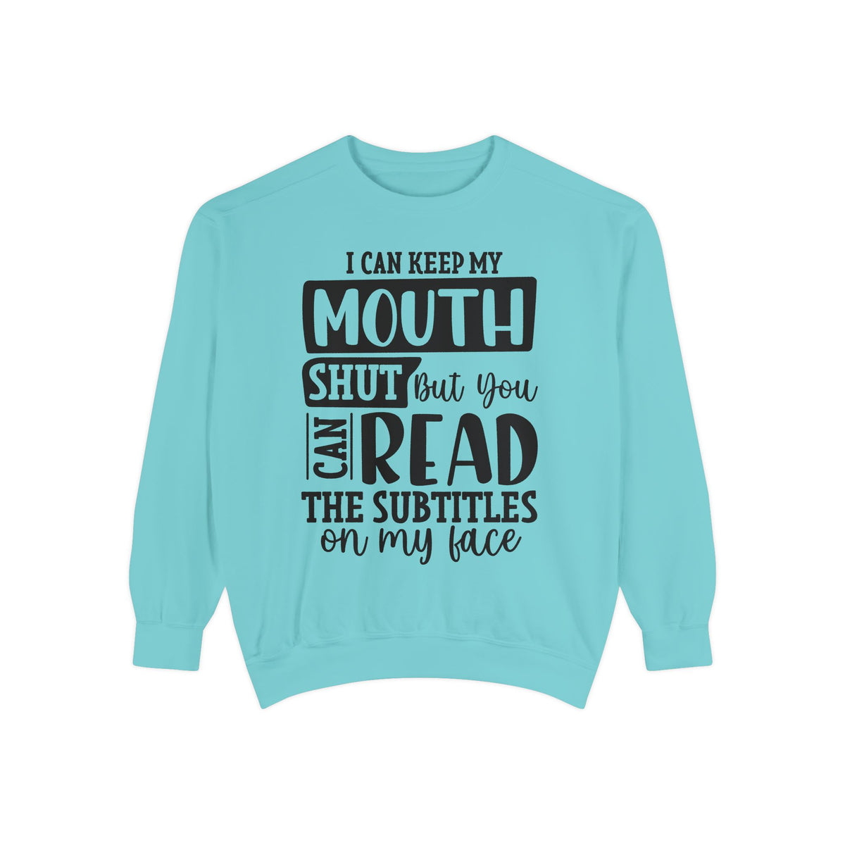 I can keep my mouth shut but you can read the subtitles on my face Sweatshirt | Funny Quote Typography