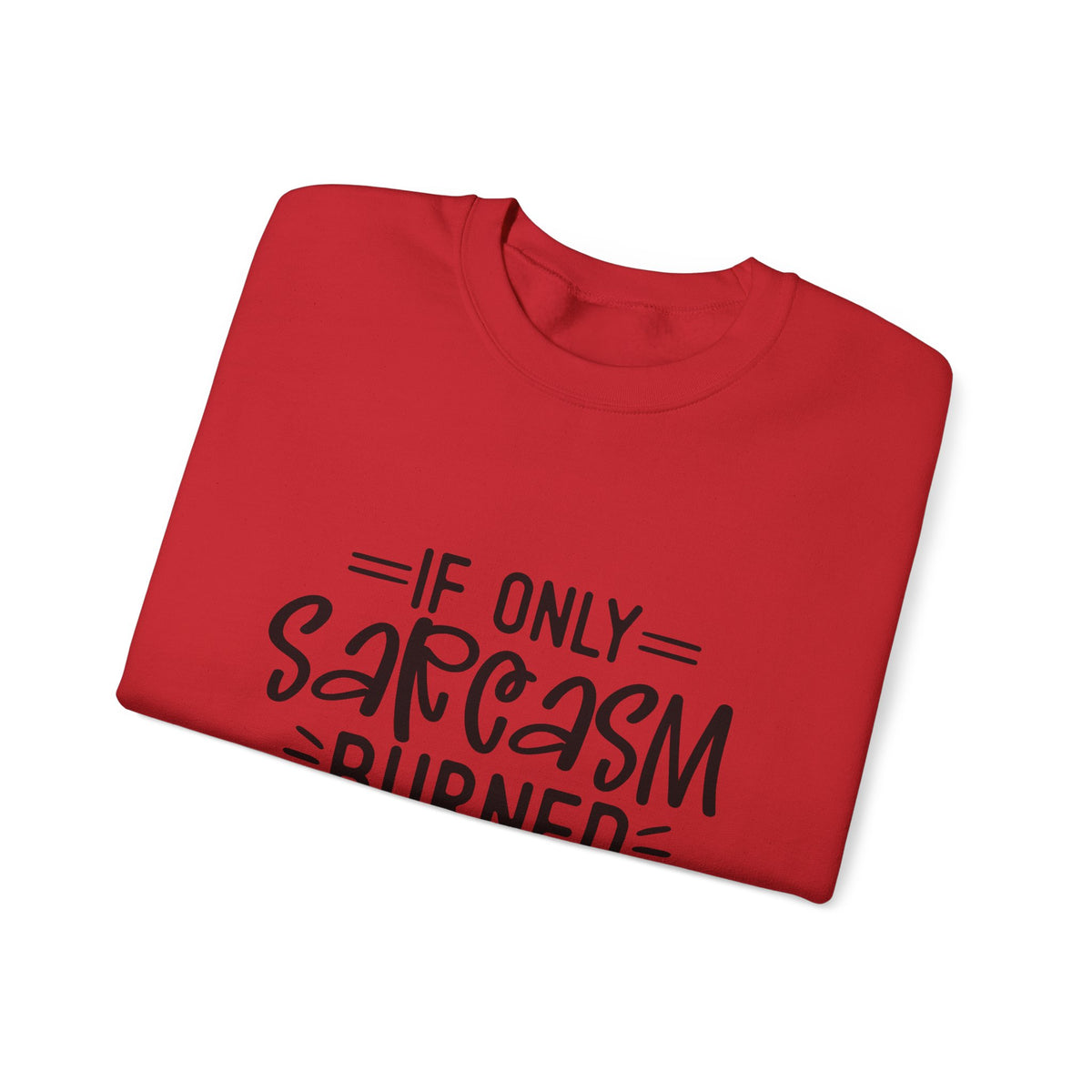 If Only Sarcasm Burned Calories Sweatshirt | Funny Sarcastic Quote