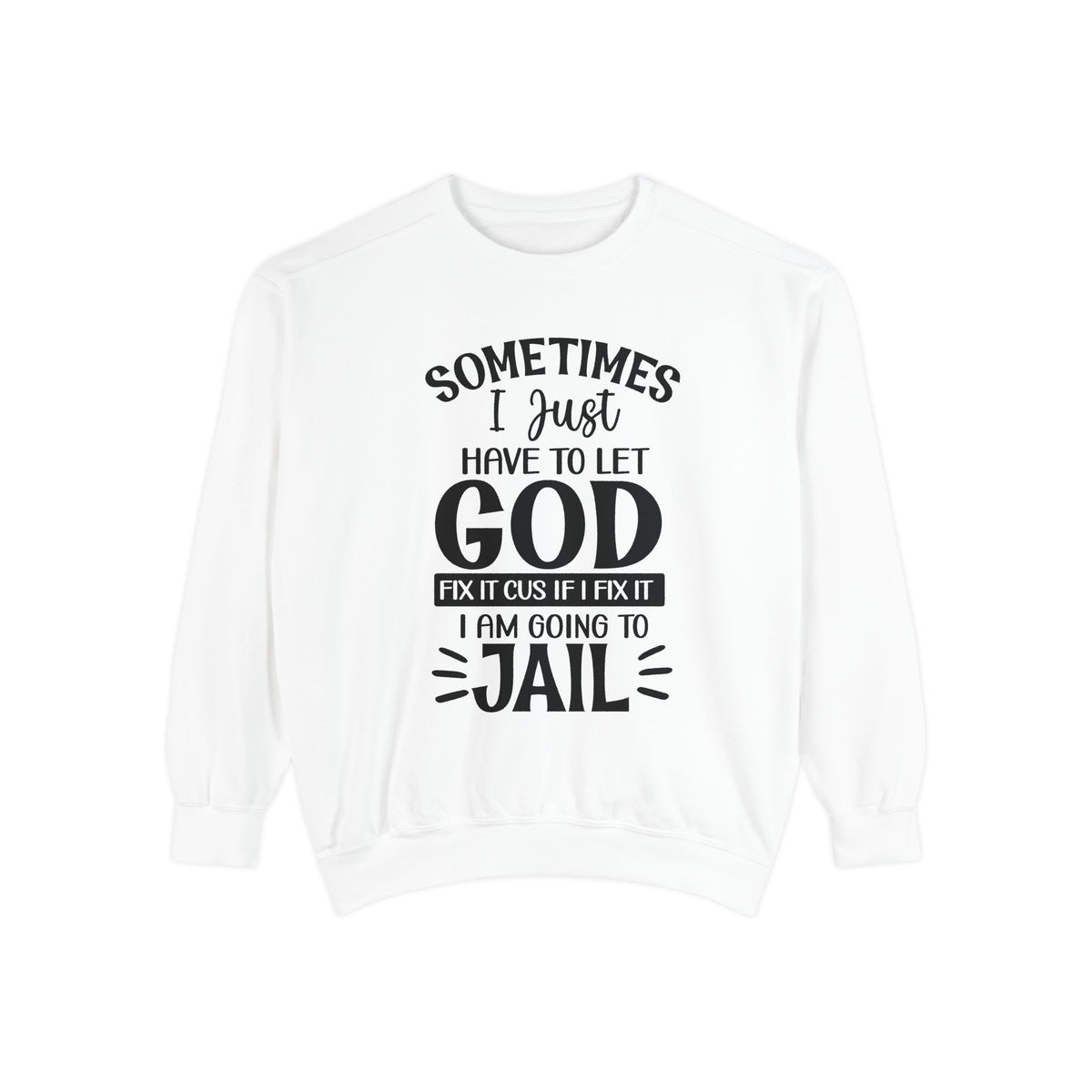 Sometimes I Just Have to Let God Fix It Sweatshirt | Religious Faith Quote