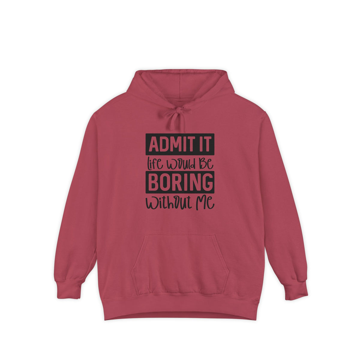 Admit It Life Would Be Boring Without Me Hoodie | Funny Quote Pullover