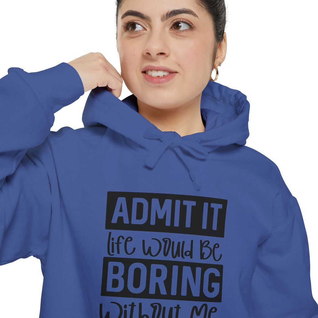 Admit It Life Would Be Boring Without Me Hoodie | Funny Quote Pullover