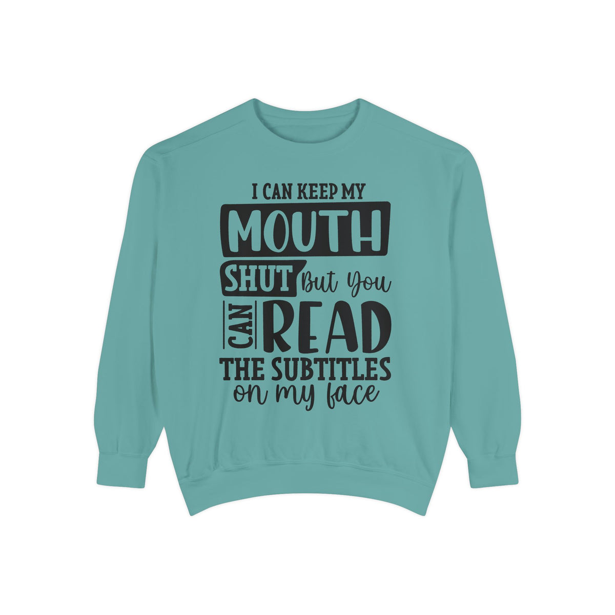 I can keep my mouth shut but you can read the subtitles on my face Sweatshirt | Funny Quote Typography