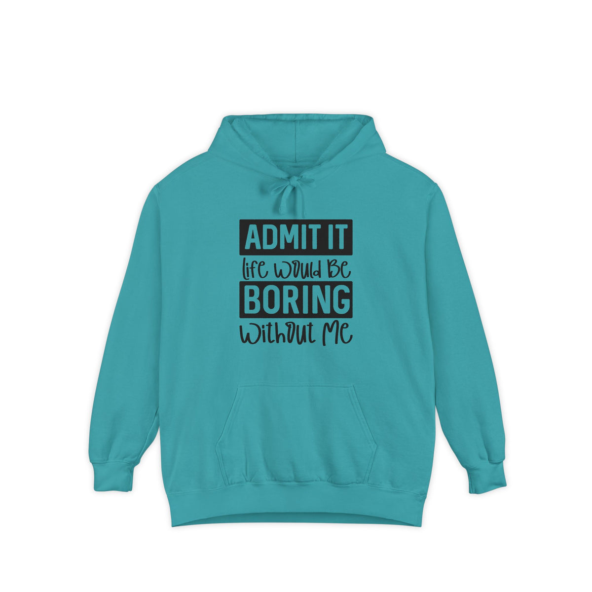 Admit It Life Would Be Boring Without Me Hoodie | Funny Quote Pullover