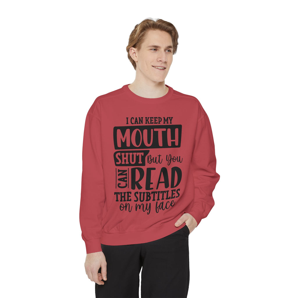 I can keep my mouth shut but you can read the subtitles on my face Sweatshirt | Funny Quote Typography