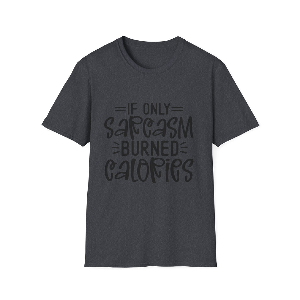 If Only Sarcasm Burned Calories T-Shirt | Sarcastic Quote Tee