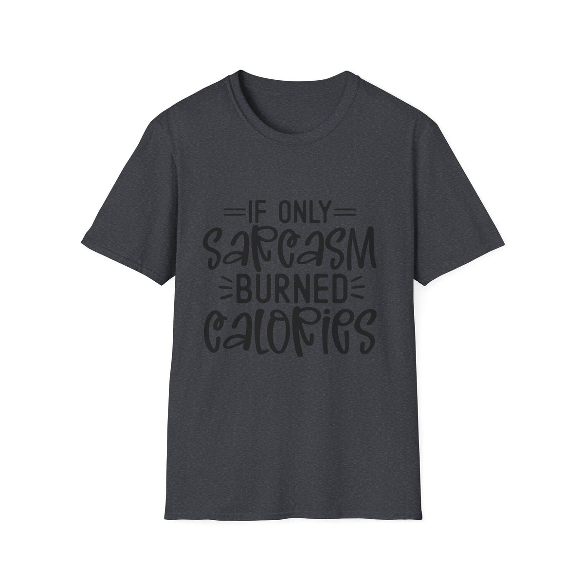 If Only Sarcasm Burned Calories T-Shirt | Sarcastic Quote Tee