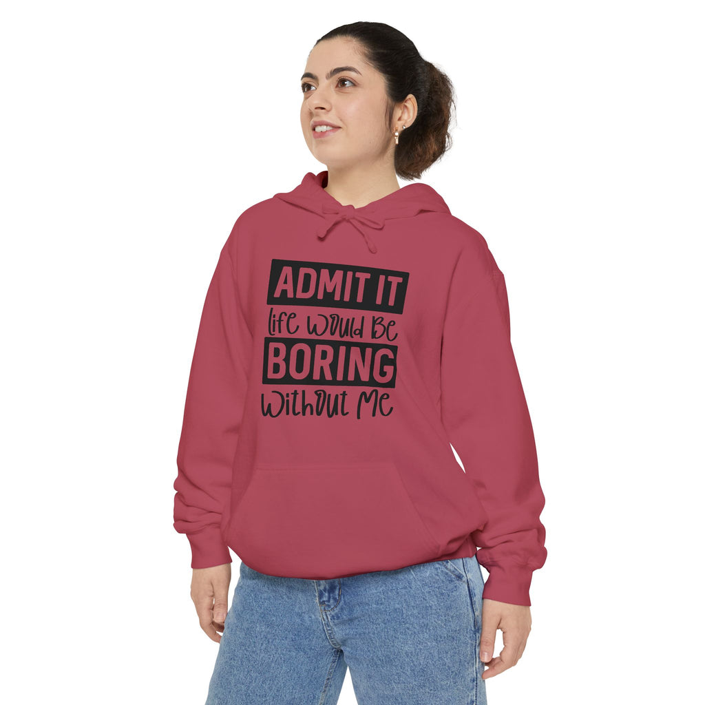Admit It Life Would Be Boring Without Me Hoodie | Funny Quote Pullover