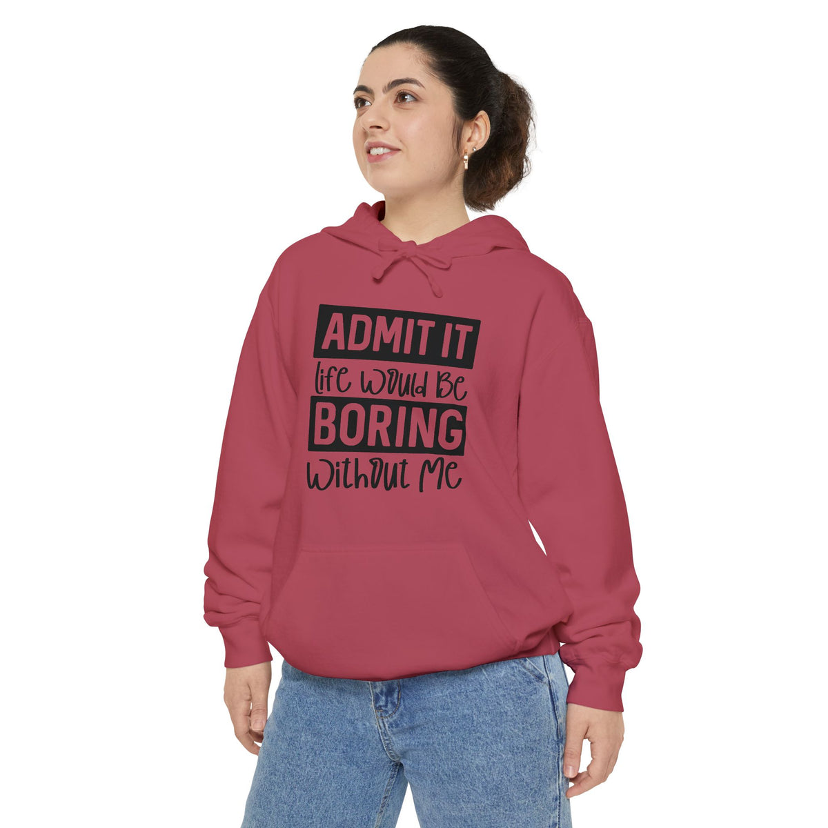 Admit It Life Would Be Boring Without Me Hoodie | Funny Quote Pullover