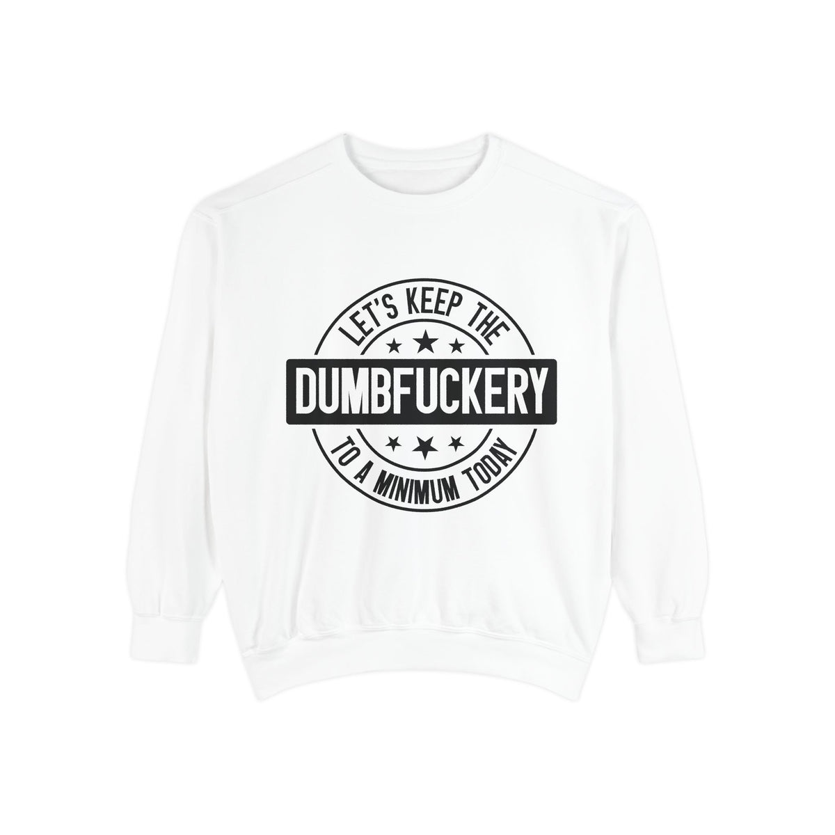 Keep the Dumbfuckery To A Minimum Sweatshirt