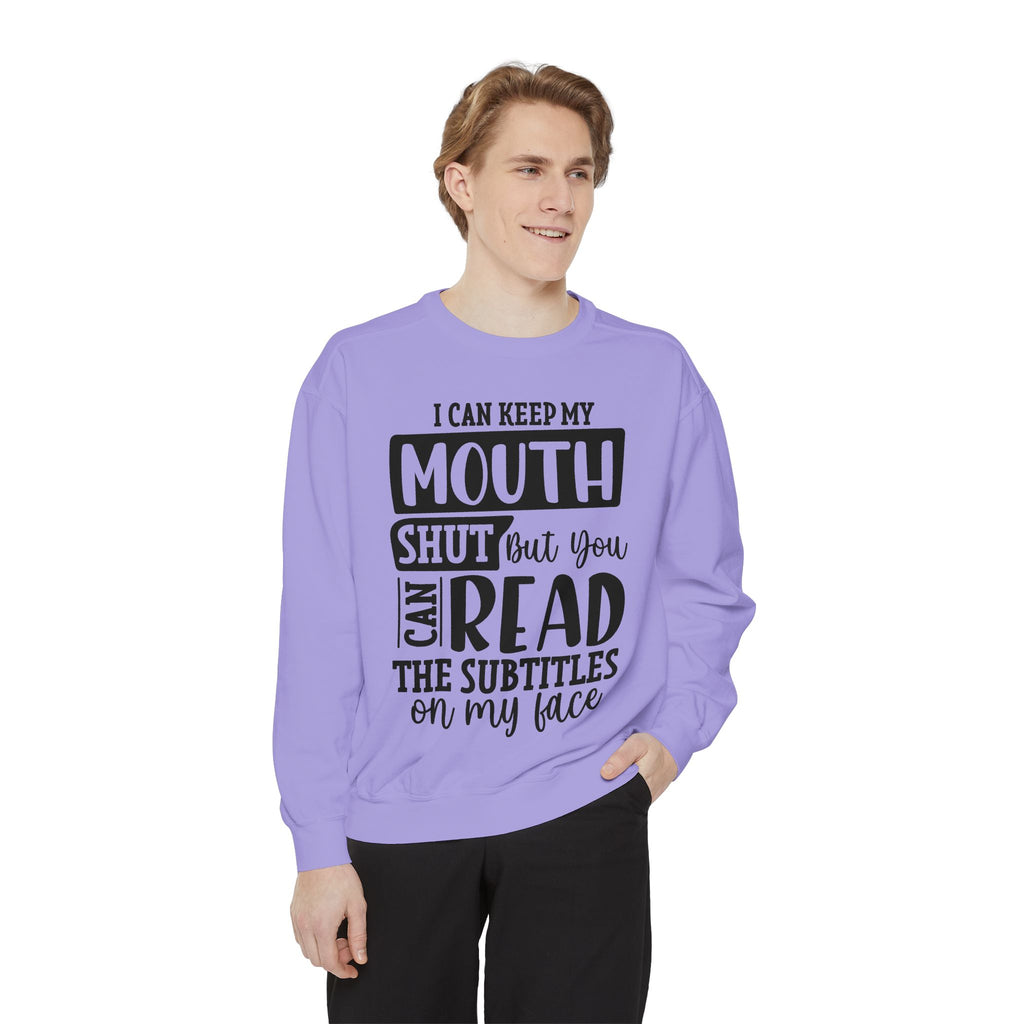 I can keep my mouth shut but you can read the subtitles on my face Sweatshirt | Funny Quote Typography