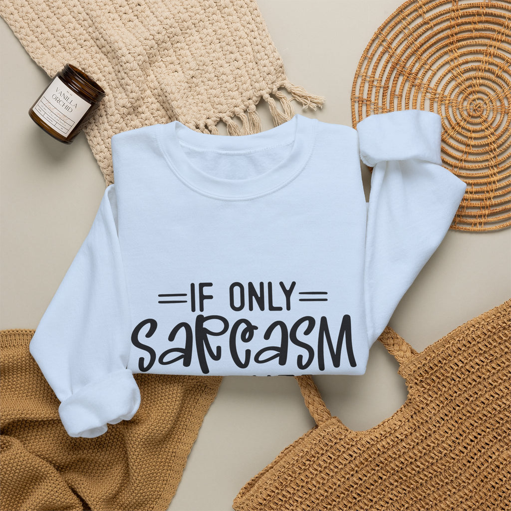 If Only Sarcasm Burned Calories Sweatshirt | Funny Sarcastic Quote