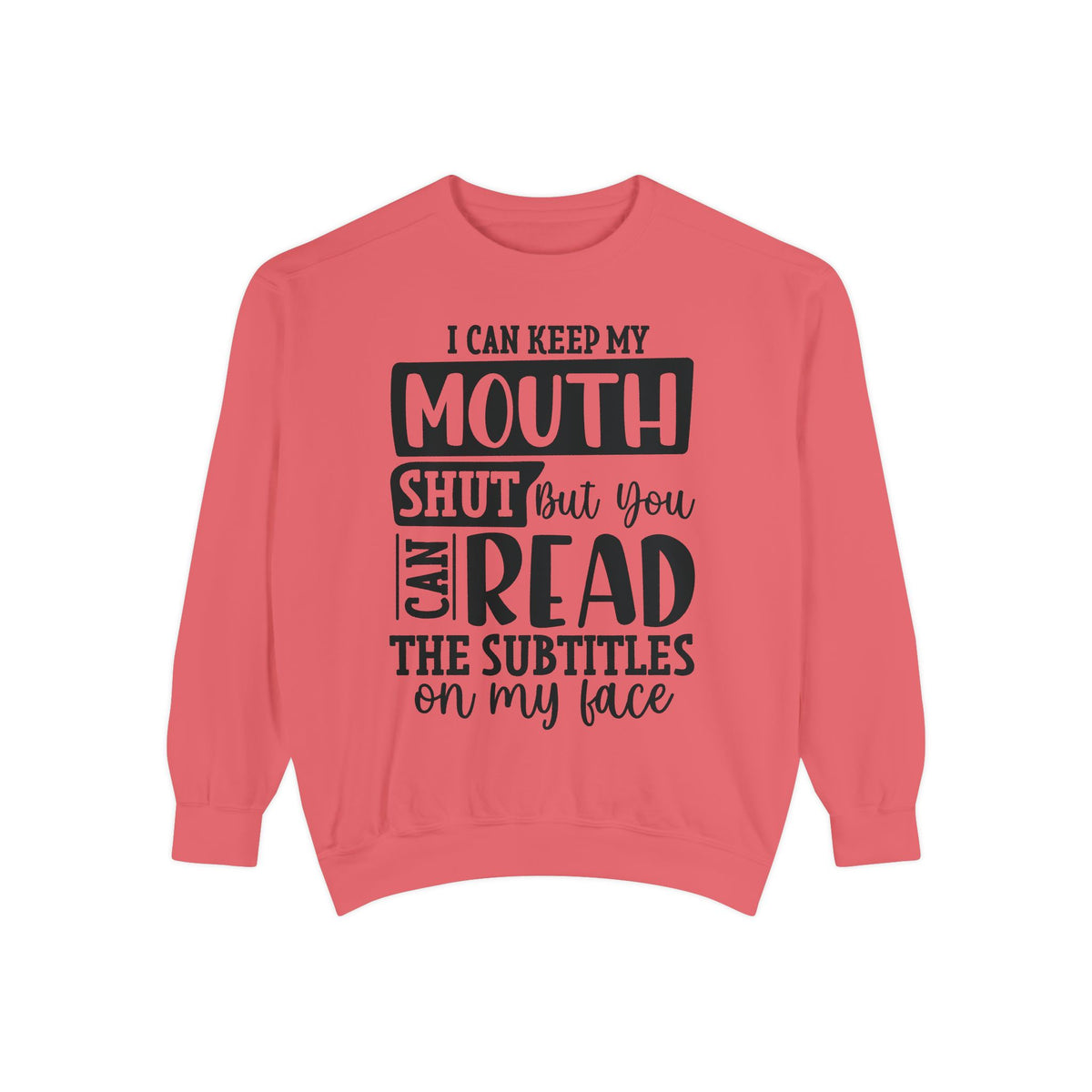 I can keep my mouth shut but you can read the subtitles on my face Sweatshirt | Funny Quote Typography