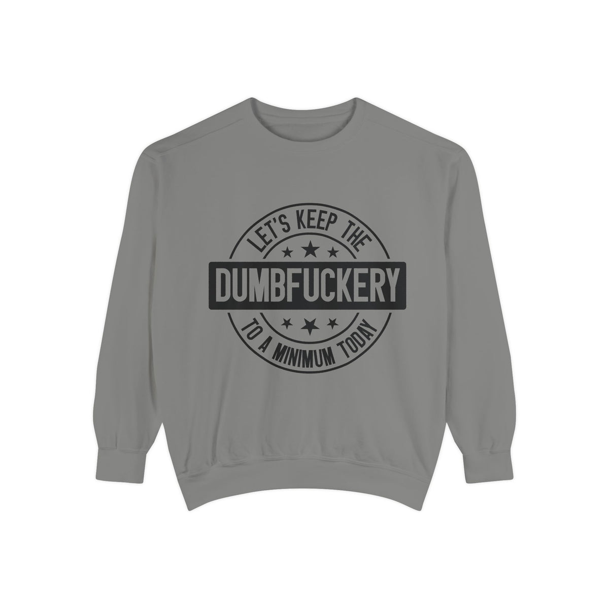 Keep the Dumbfuckery To A Minimum Sweatshirt