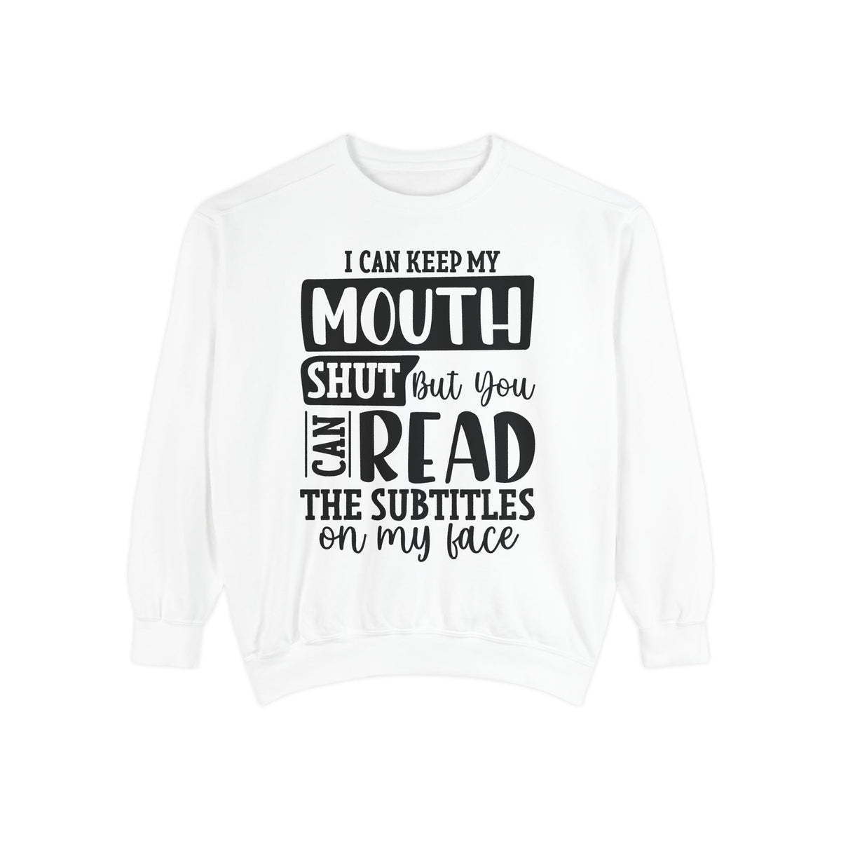 I can keep my mouth shut but you can read the subtitles on my face Sweatshirt | Funny Quote Typography