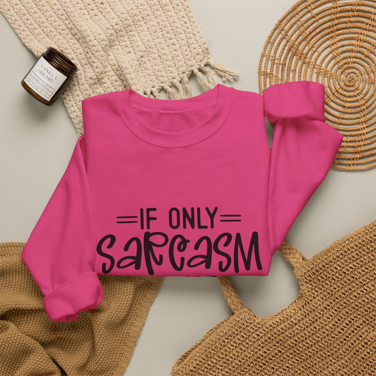 If Only Sarcasm Burned Calories Sweatshirt | Funny Sarcastic Quote