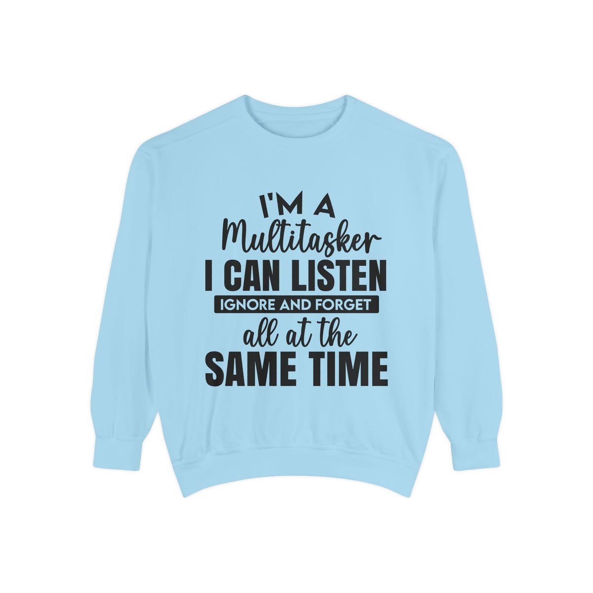 I’m a Multitasker I Can Listen Ignore and Forget Sweatshirt