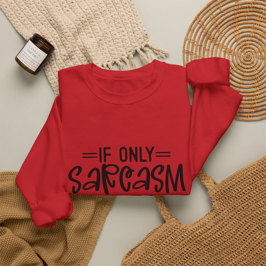 If Only Sarcasm Burned Calories Sweatshirt | Funny Sarcastic Quote