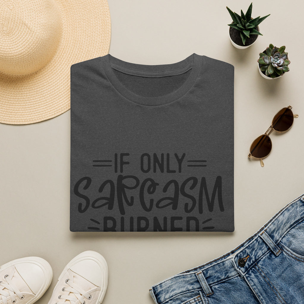 If Only Sarcasm Burned Calories T-Shirt | Sarcastic Quote Tee