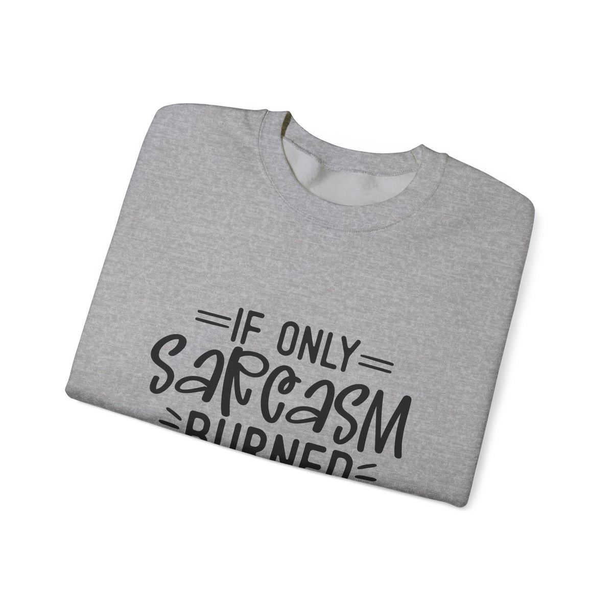 If Only Sarcasm Burned Calories Sweatshirt | Funny Sarcastic Quote