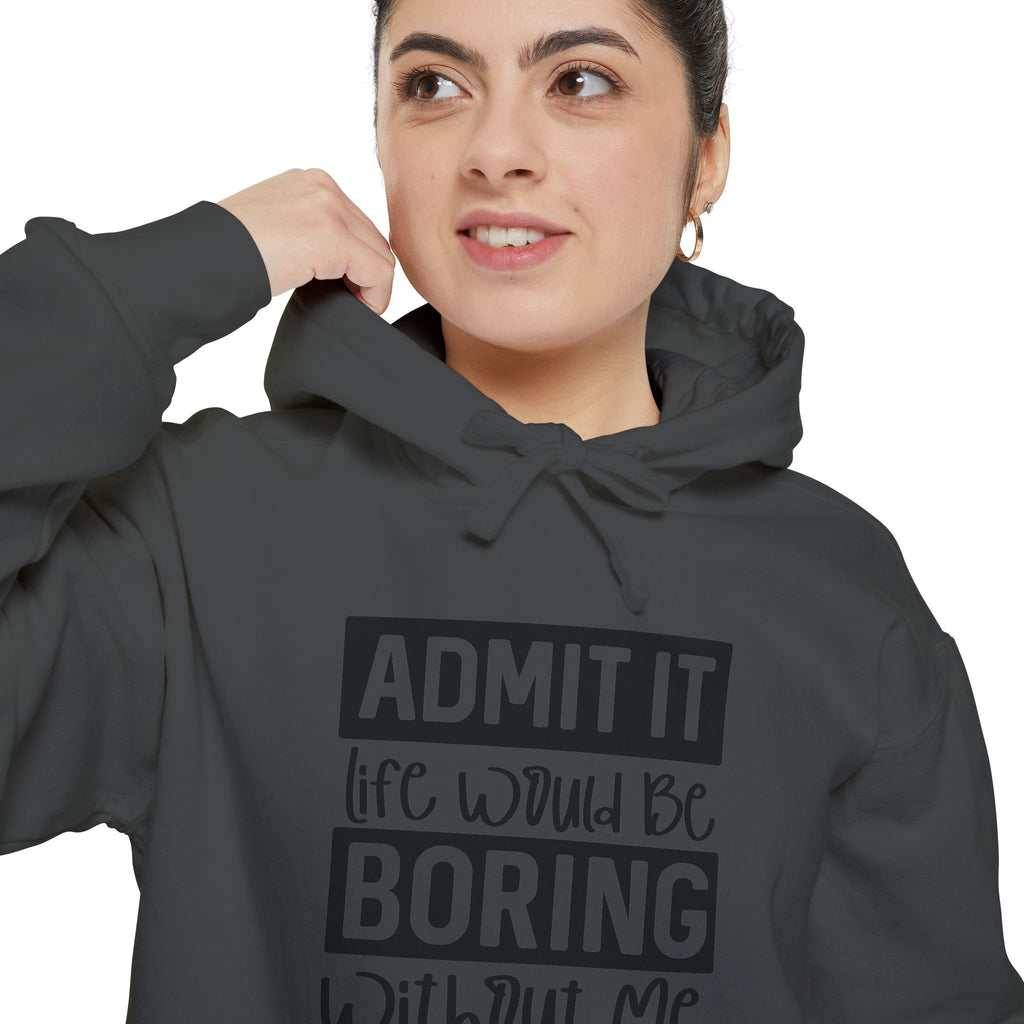 Admit It Life Would Be Boring Without Me Hoodie | Funny Quote Pullover