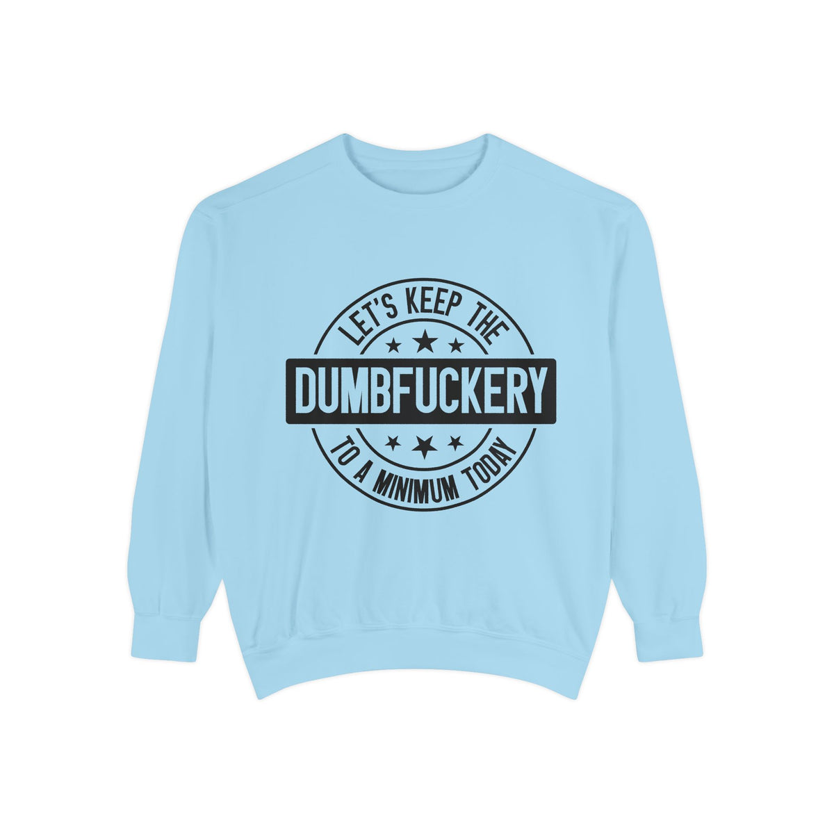 Keep the Dumbfuckery To A Minimum Sweatshirt