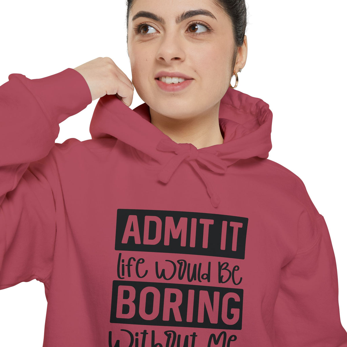 Admit It Life Would Be Boring Without Me Hoodie | Funny Quote Pullover