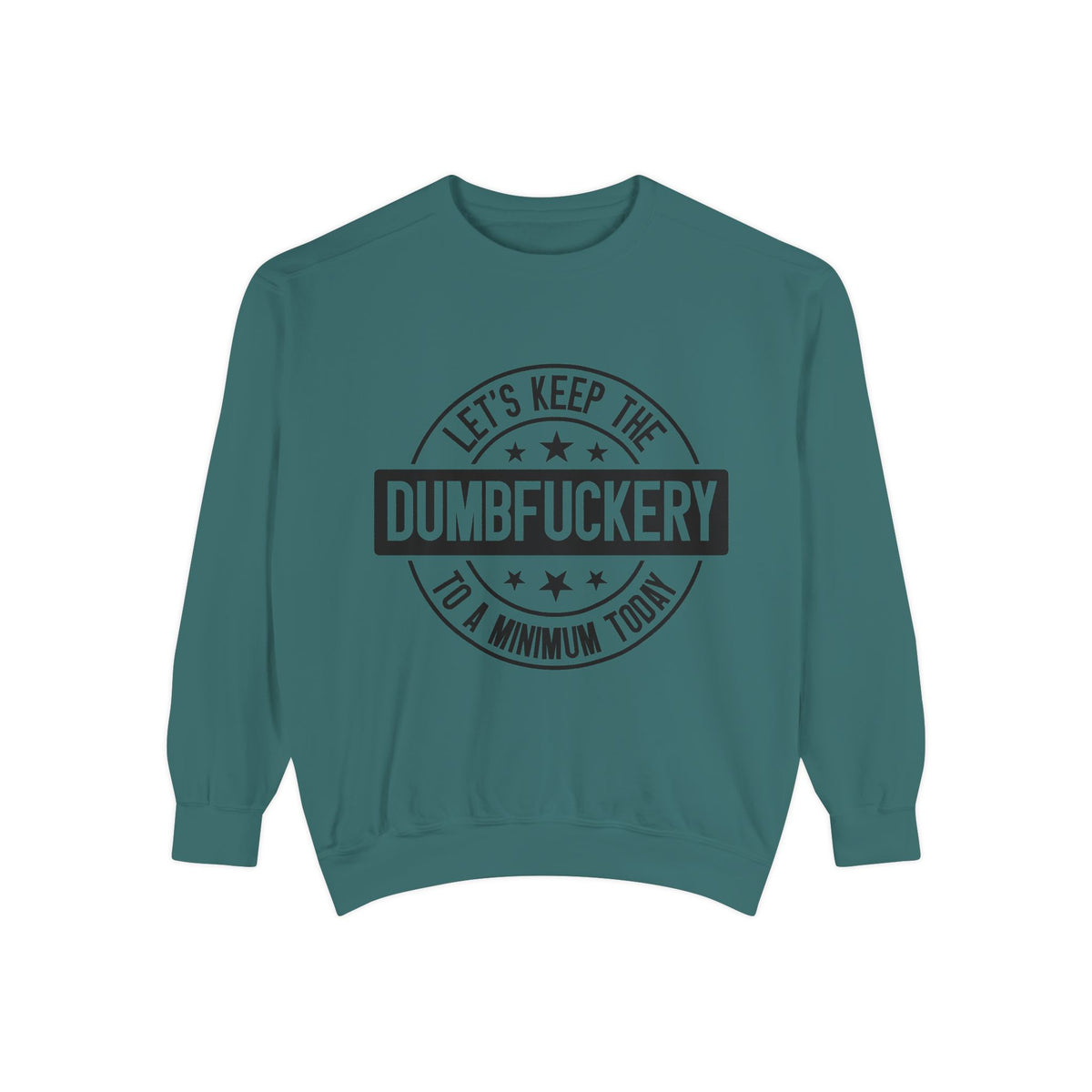 Keep the Dumbfuckery To A Minimum Sweatshirt