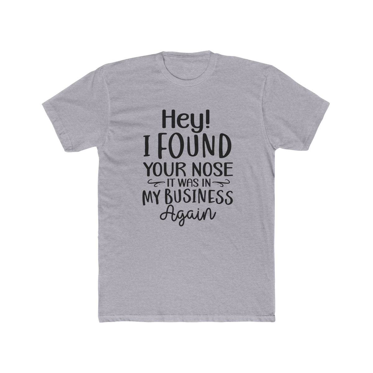 Hey I Found Your Nose Tee | Funny Quote T-Shirt, Sassy Text Shirt