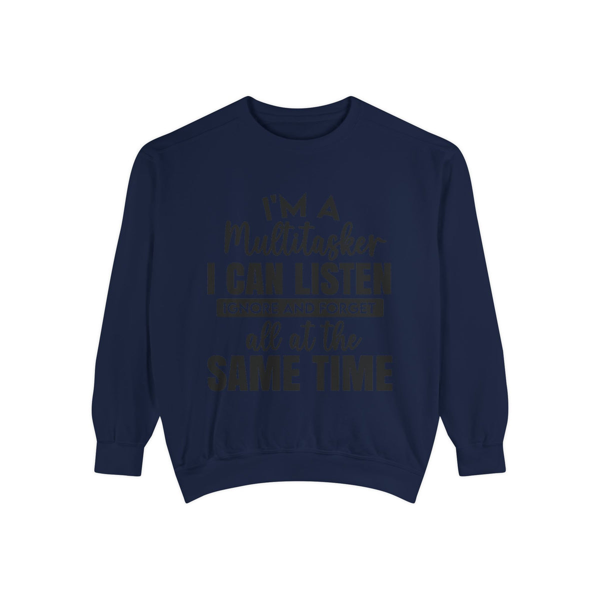 I’m a Multitasker I Can Listen Ignore and Forget Sweatshirt