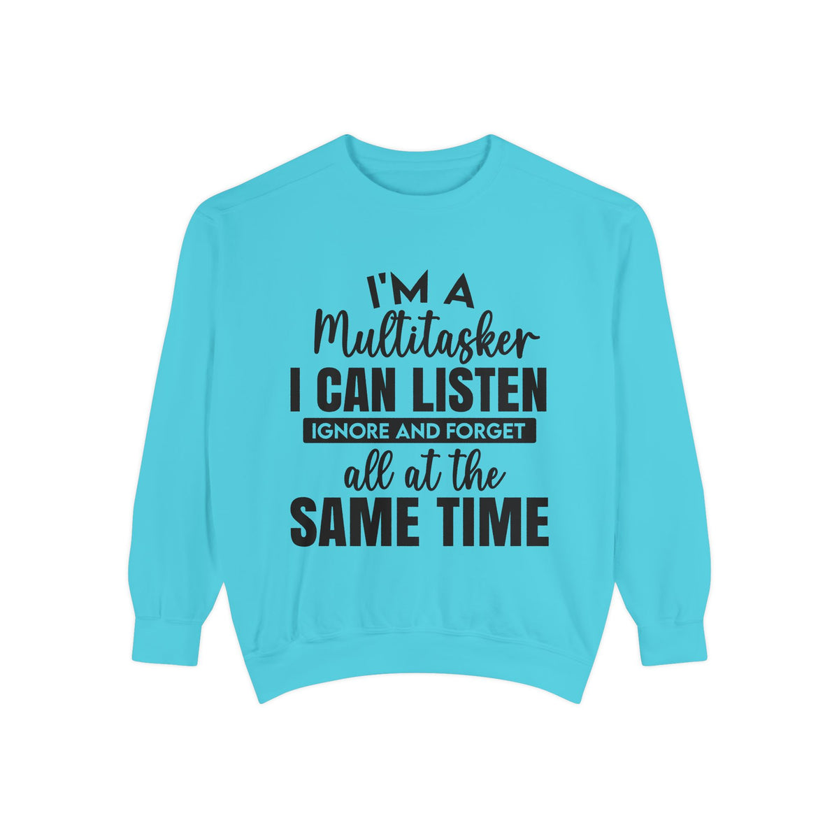I’m a Multitasker I Can Listen Ignore and Forget Sweatshirt