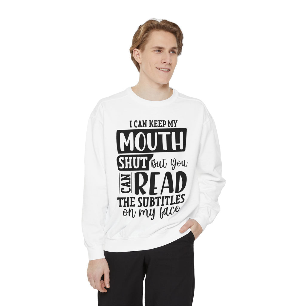 I can keep my mouth shut but you can read the subtitles on my face Sweatshirt | Funny Quote Typography