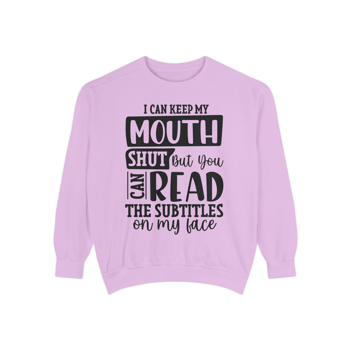 I can keep my mouth shut but you can read the subtitles on my face Sweatshirt | Funny Quote Typography