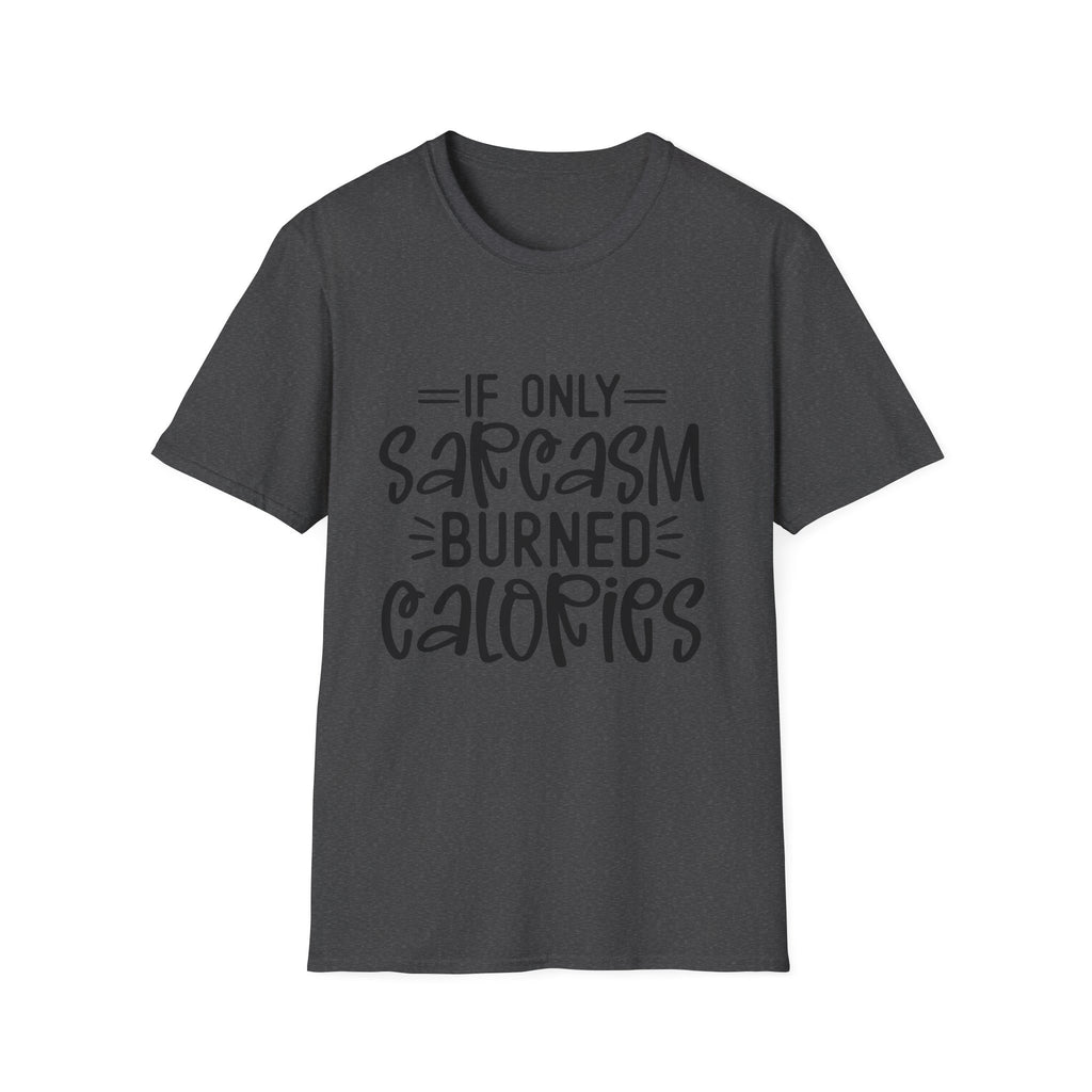 If Only Sarcasm Burned Calories T-Shirt | Sarcastic Quote Tee