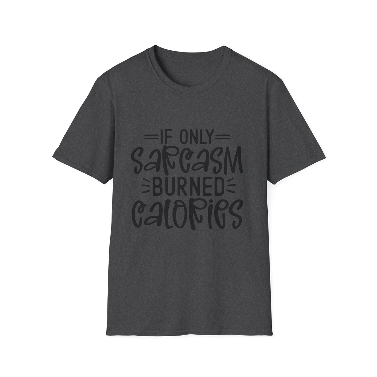 If Only Sarcasm Burned Calories T-Shirt | Sarcastic Quote Tee