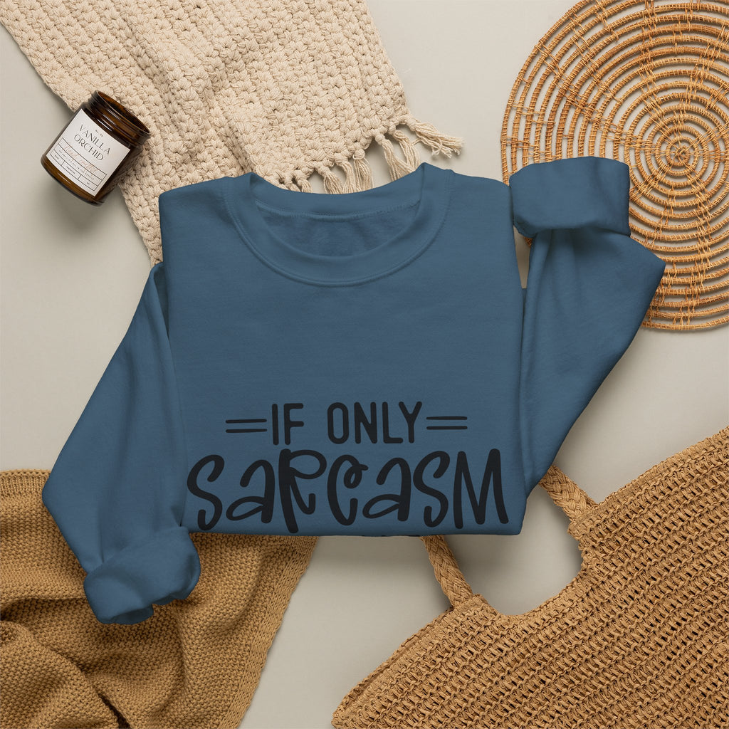 If Only Sarcasm Burned Calories Sweatshirt | Funny Sarcastic Quote