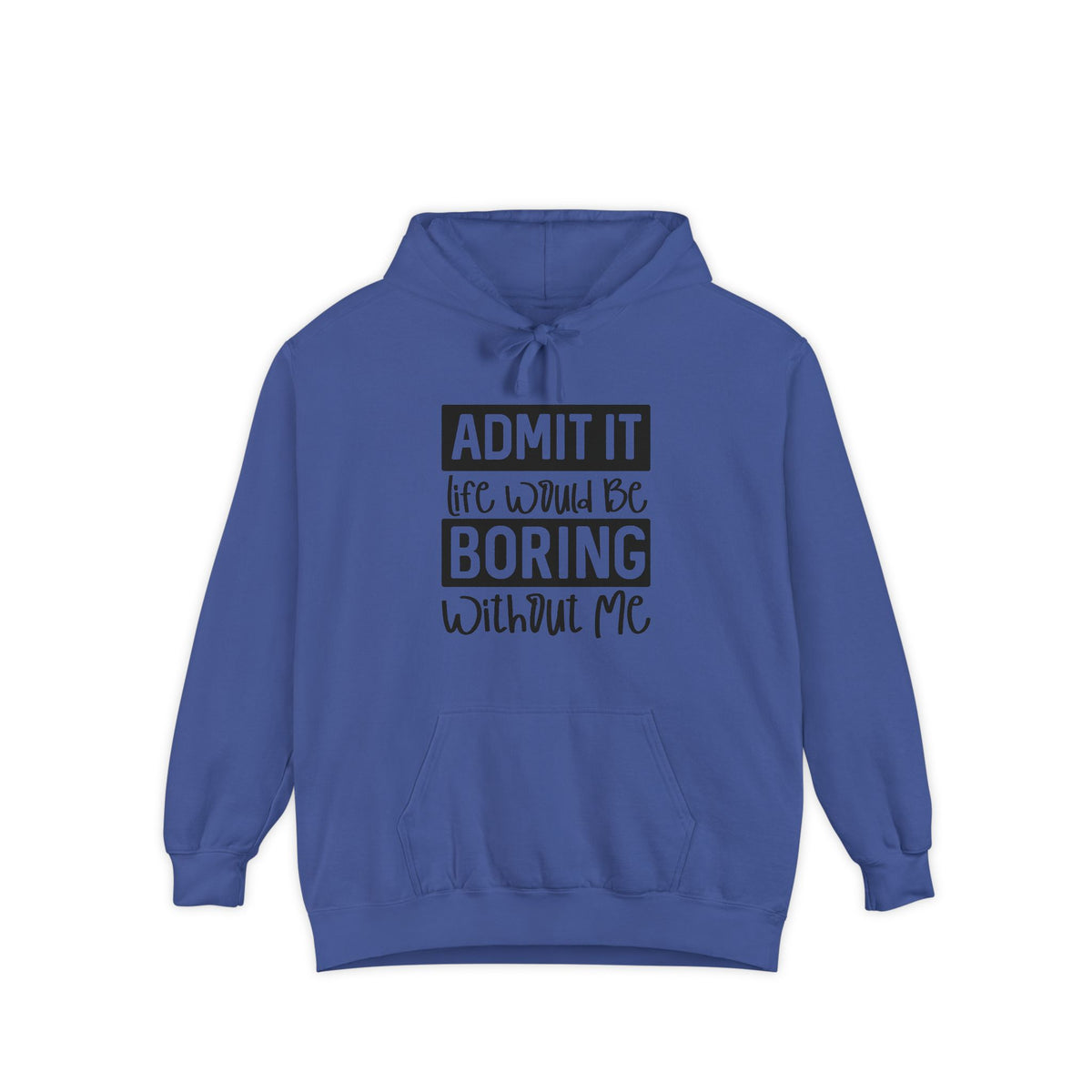 Admit It Life Would Be Boring Without Me Hoodie | Funny Quote Pullover