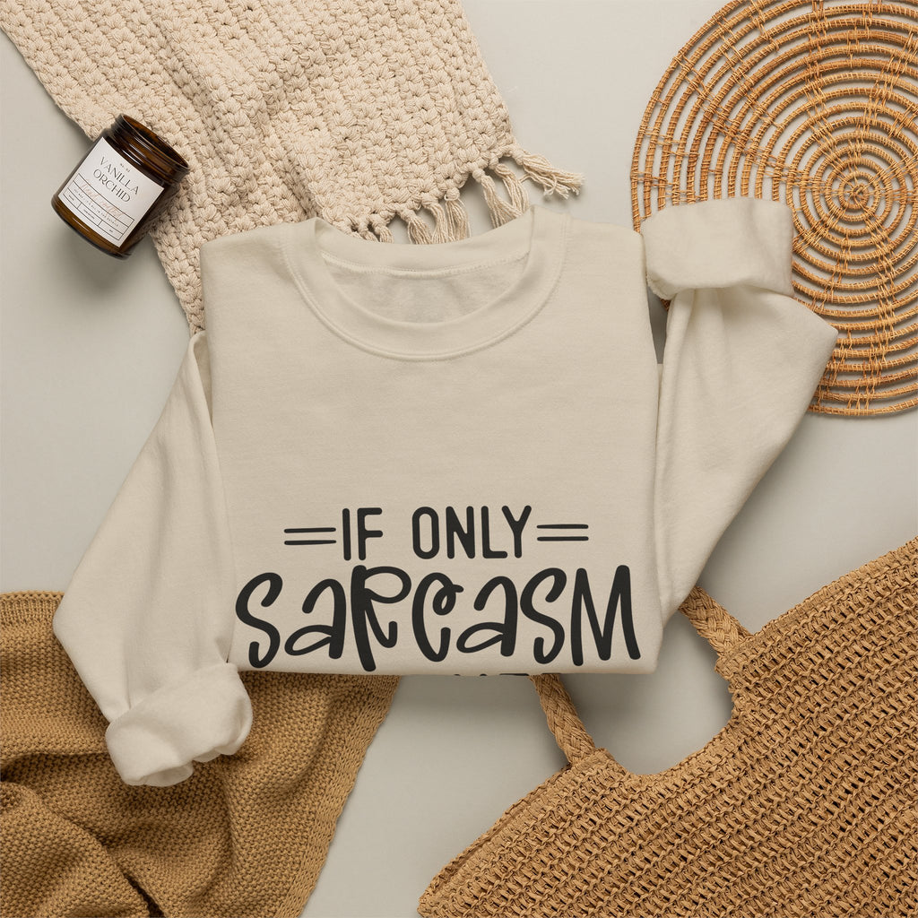 If Only Sarcasm Burned Calories Sweatshirt | Funny Sarcastic Quote