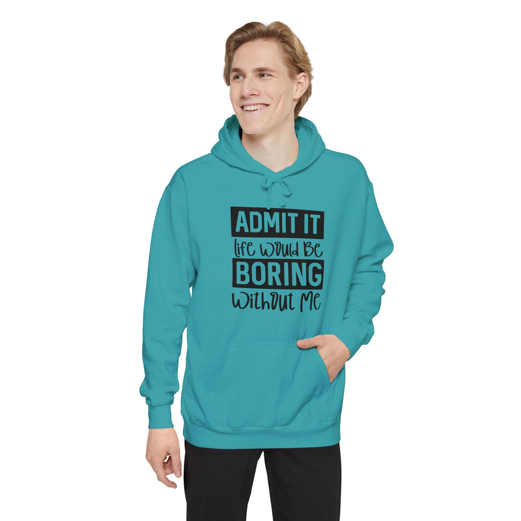 Admit It Life Would Be Boring Without Me Hoodie | Funny Quote Pullover