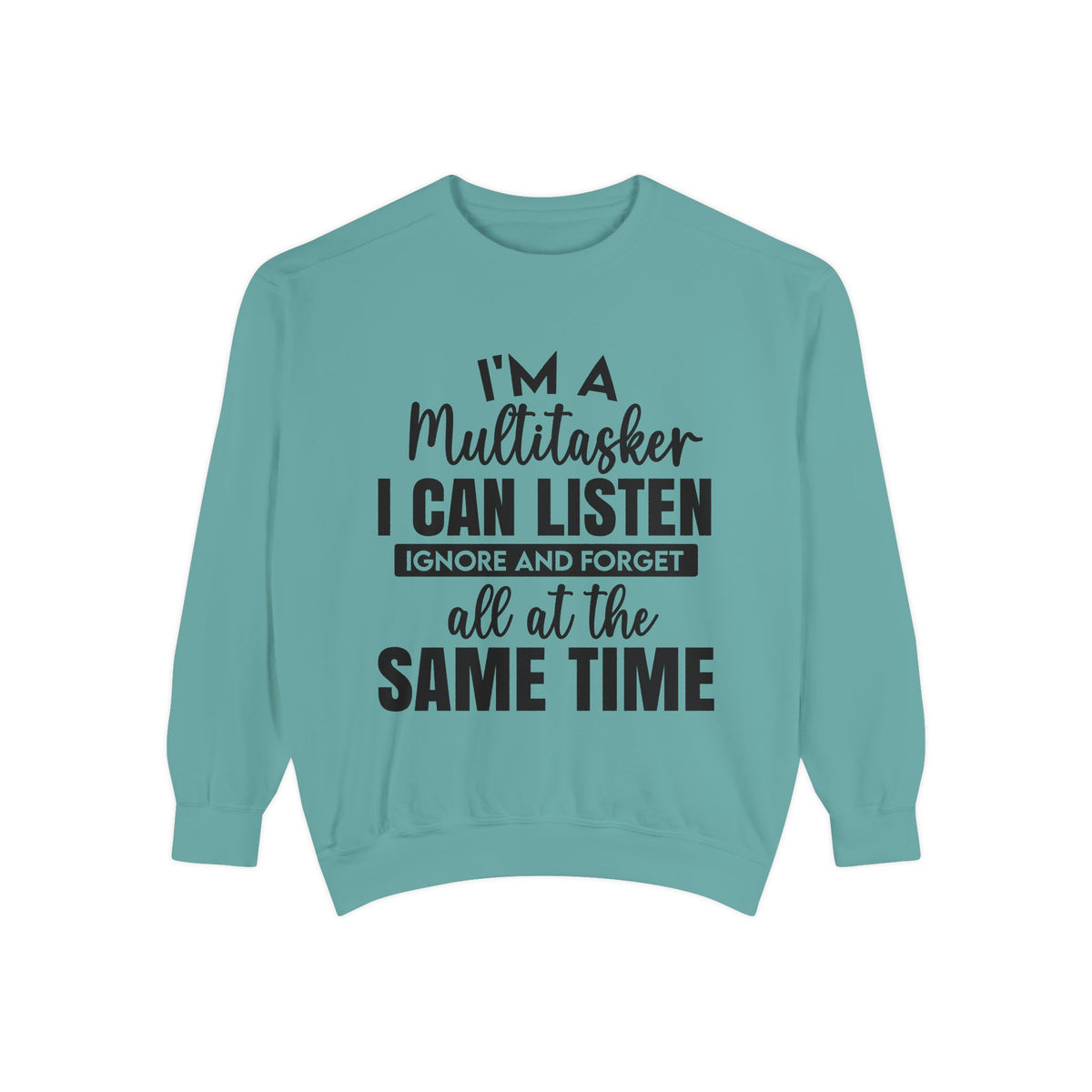 I’m a Multitasker I Can Listen Ignore and Forget Sweatshirt