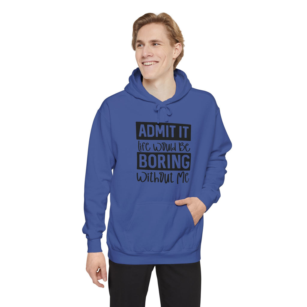 Admit It Life Would Be Boring Without Me Hoodie | Funny Quote Pullover