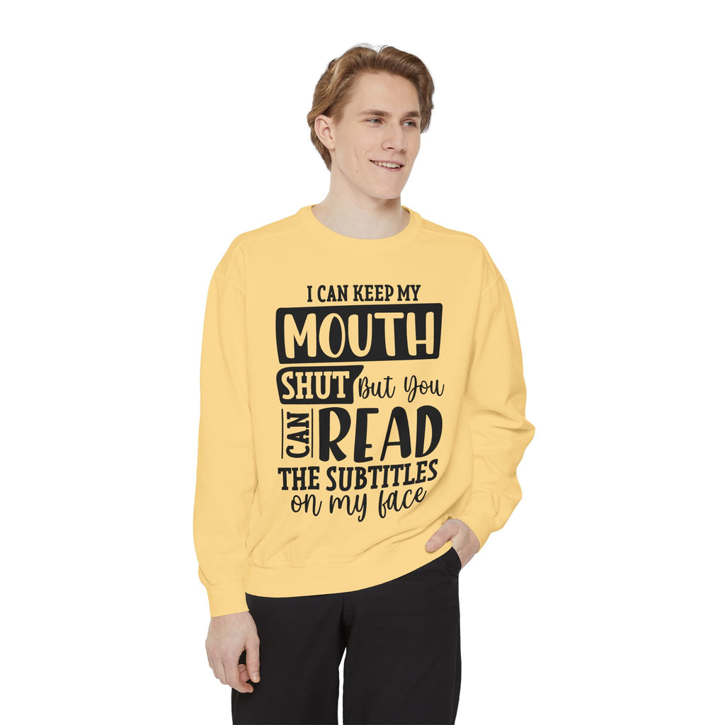 I can keep my mouth shut but you can read the subtitles on my face Sweatshirt | Funny Quote Typography