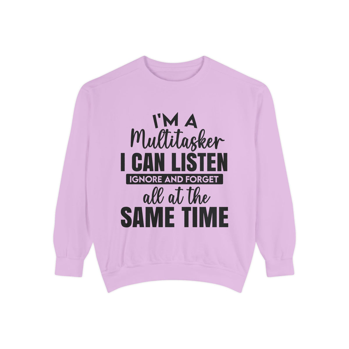 I’m a Multitasker I Can Listen Ignore and Forget Sweatshirt
