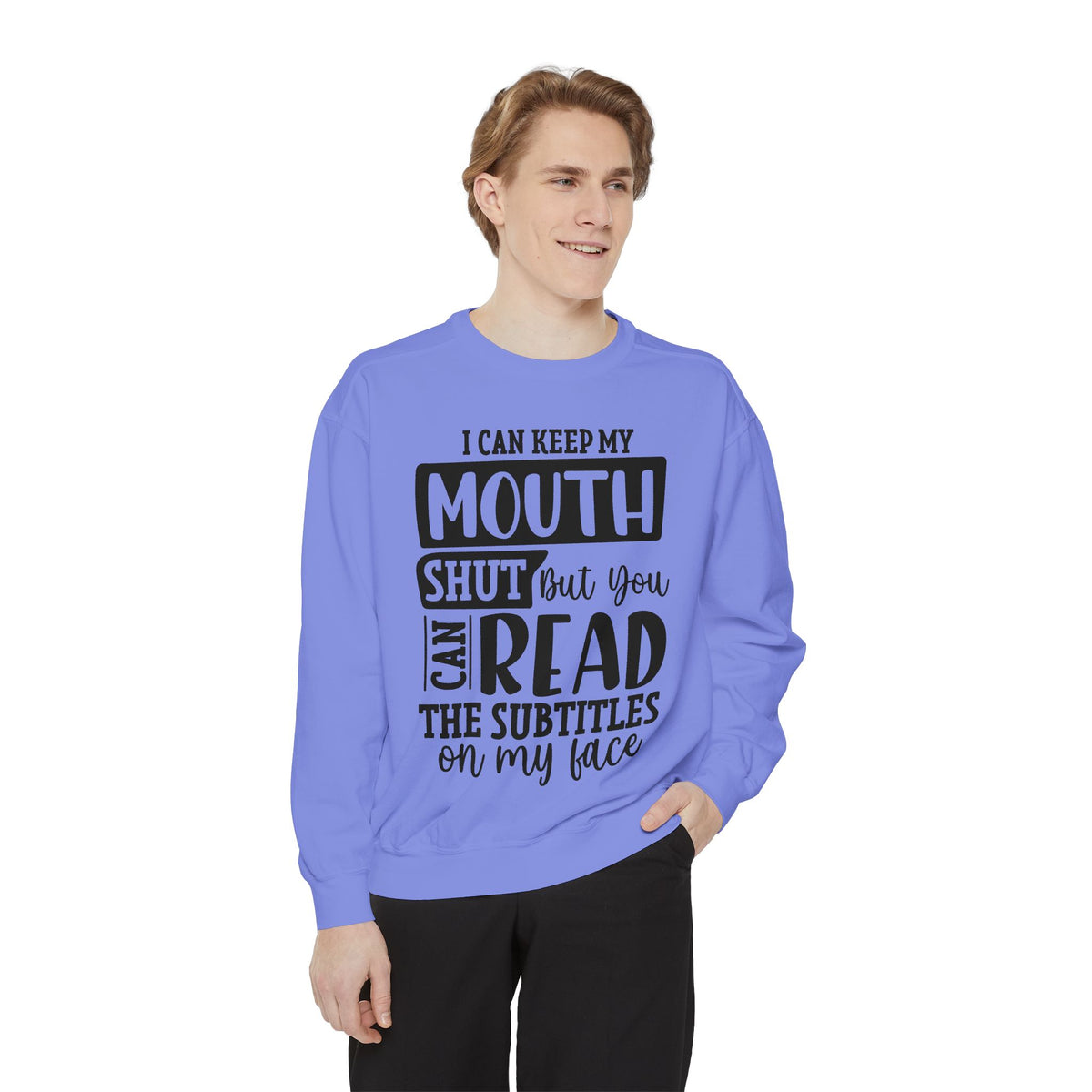 I can keep my mouth shut but you can read the subtitles on my face Sweatshirt | Funny Quote Typography