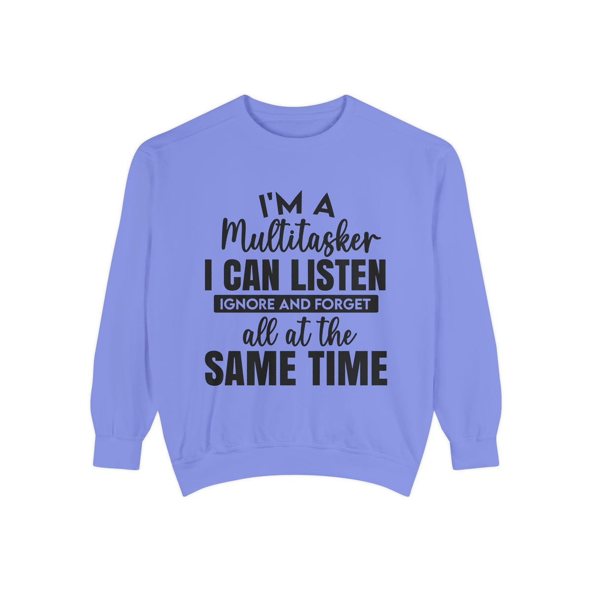 I’m a Multitasker I Can Listen Ignore and Forget Sweatshirt