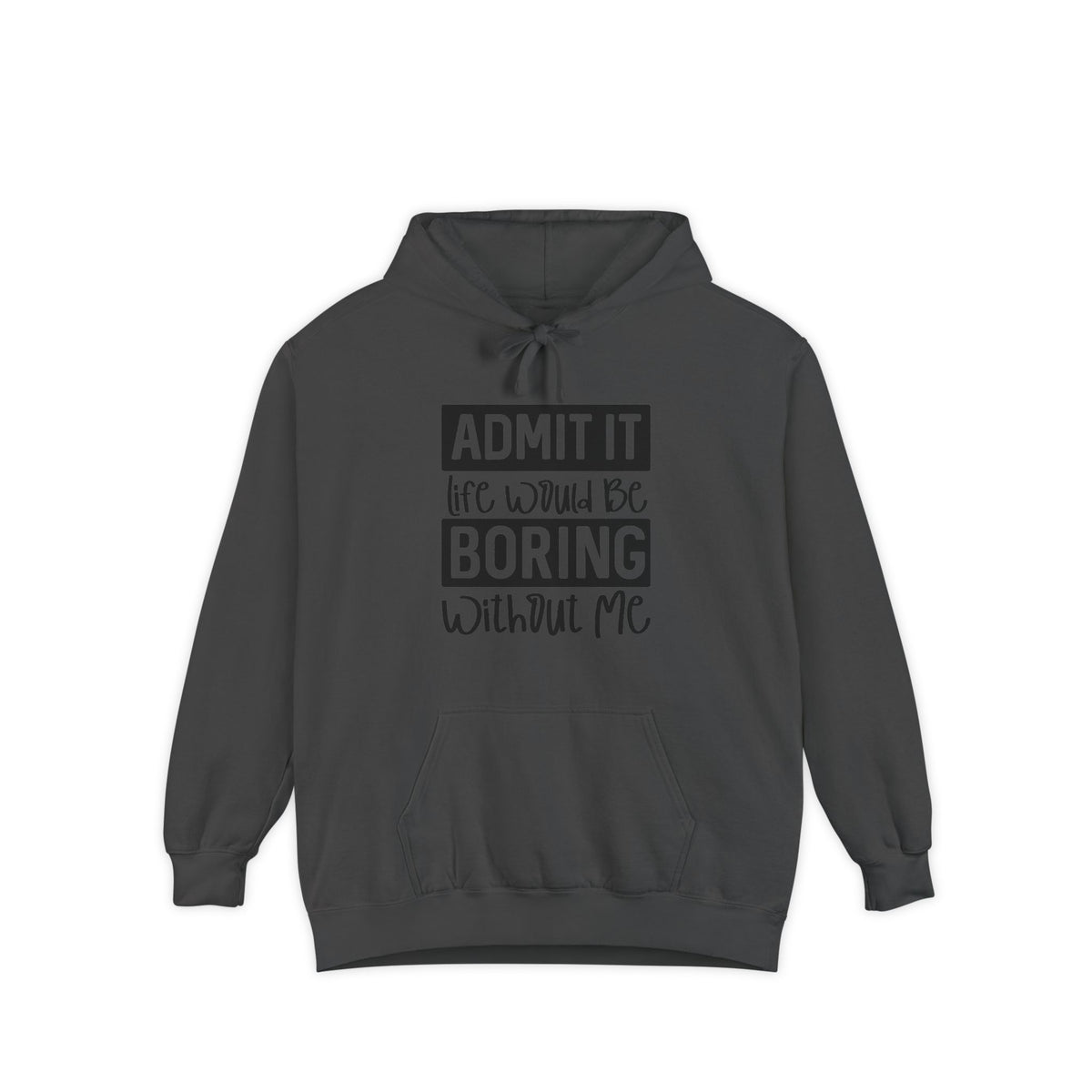 Admit It Life Would Be Boring Without Me Hoodie | Funny Quote Pullover
