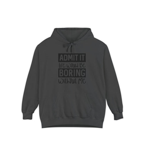 Admit It Life Would Be Boring Without Me Hoodie | Funny Quote Pullover
