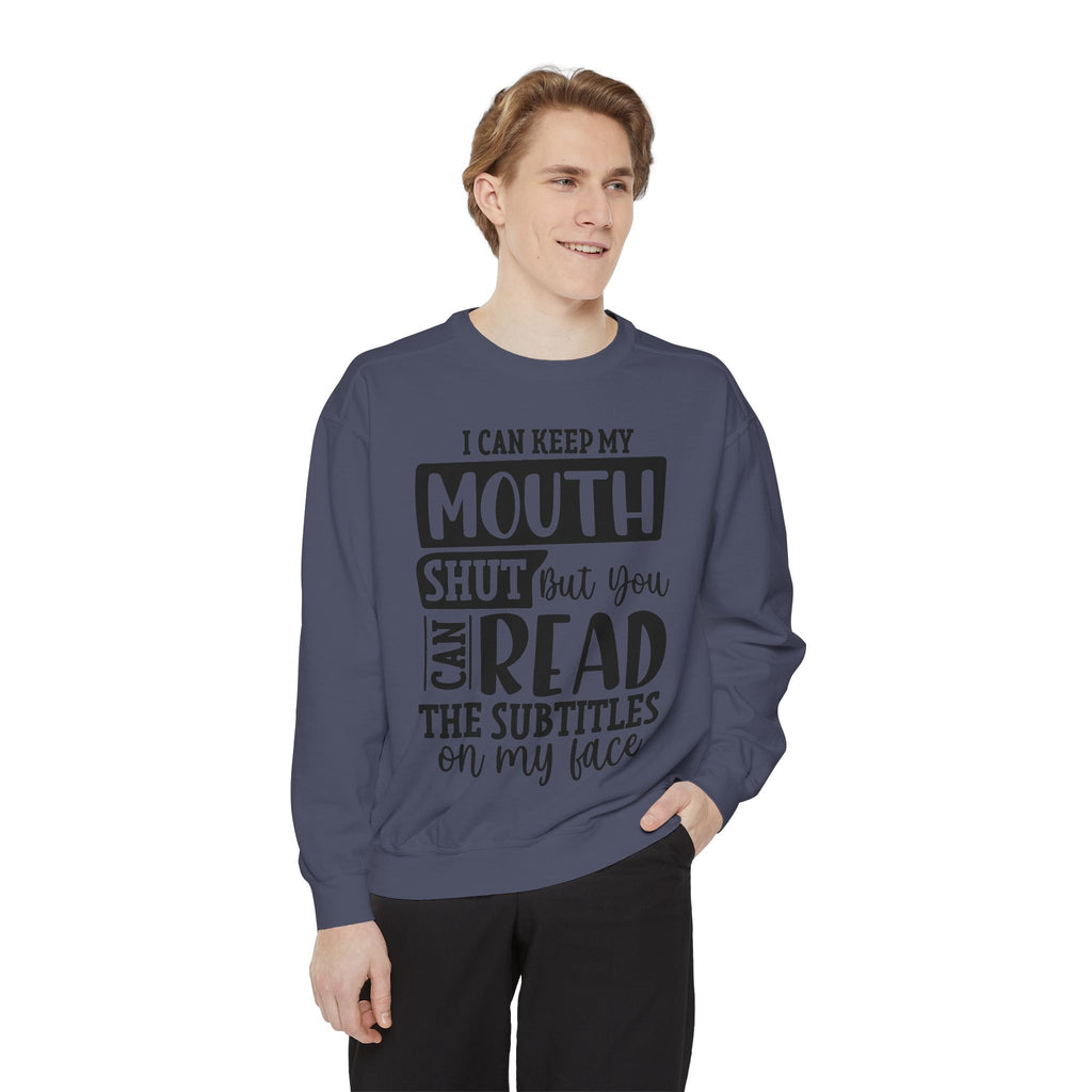 I can keep my mouth shut but you can read the subtitles on my face Sweatshirt | Funny Quote Typography